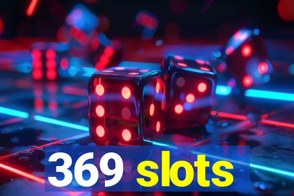 369 slots